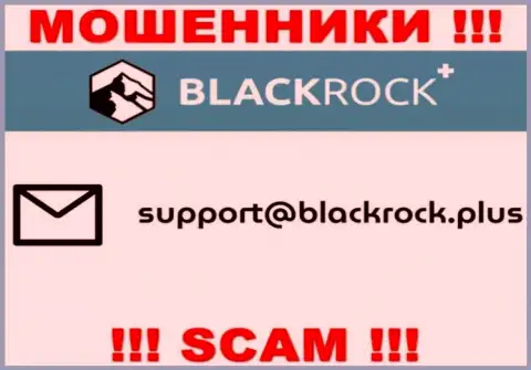На интернет-ресурсе BlackRockPlus, в контактных данных, представлен e-mail этих мошенников, не надо писать, сольют